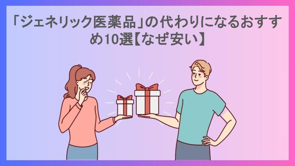 「ジェネリック医薬品」の代わりになるおすすめ10選【なぜ安い】